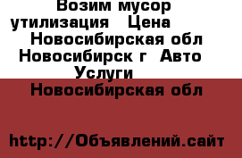 Возим мусор, утилизация › Цена ­ 1 500 - Новосибирская обл., Новосибирск г. Авто » Услуги   . Новосибирская обл.